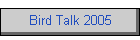 Bird Talk 2005