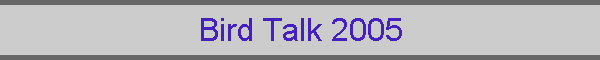 Bird Talk 2005