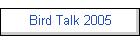 Bird Talk 2005